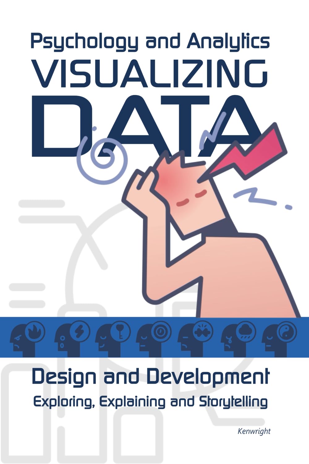 Visualizing Data: Psychology and Analytics - Exploring, Explaining and Storytelling (Paperback) Cover